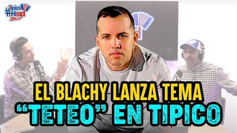 EL BLACHY LANZA TEMA TETEO EN TIPICO TipicoHeadShow YouTube