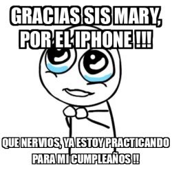 Meme Por Favor Gracias Sis Mary Por El IPhone Que Nervios Ya