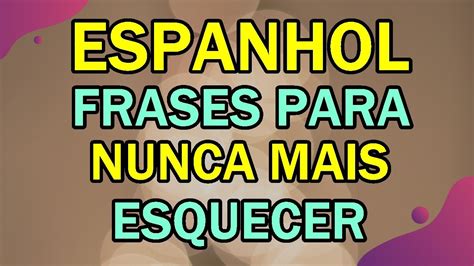 Aprenda Estas Frases Em Espanhol Para Nunca Mais Esquecer Como Falar