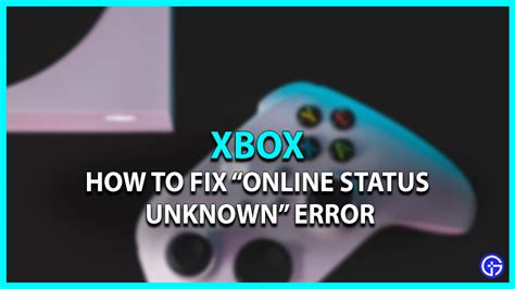 How To Fix The Xbox Online Status Unknown Error Gamer Tweak