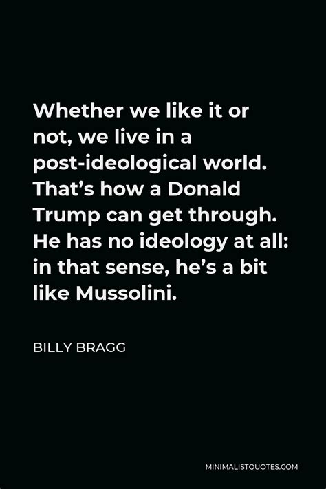 Billy Bragg Quote Whether We Like It Or Not We Live In A Post