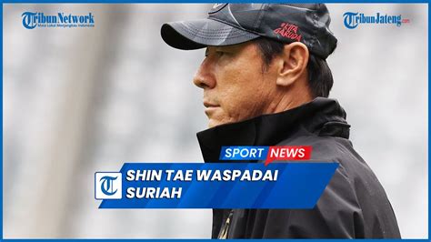 Suriah Vs Indonesia Piala Asia U20 2023 Shin Tae Yong Waspadai