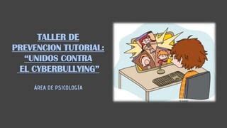 TALLER DE PREVENCION TUTORIAL UNIDOS CONTRA EL CYBERBULLYING Pptx