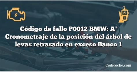 Código de fallo P0012 BMW: A' Cronometraje de la posición del árbol de levas retrasado en exceso ...