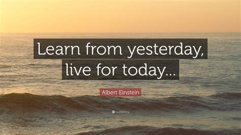 Albert Einstein Quote Learn From Yesterday Live For Today