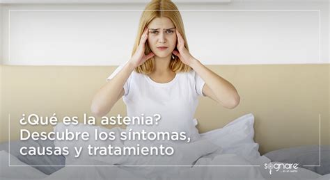 Qué es la astenia Descubre los síntomas causas y tratamiento Blog