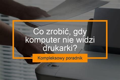 Co zrobić gdy komputer nie widzi drukarki Kompleksowy poradnik