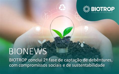 Biotrop Conclui Segunda Etapa De Emiss O De Deb Ntures Sustent Veis