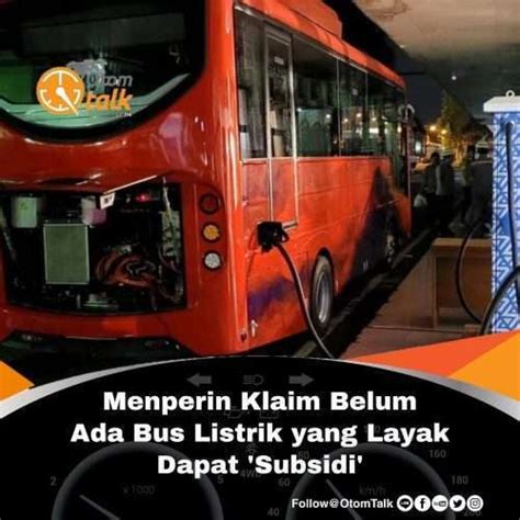 Menperin Klaim Belum Ada Bus Listrik Yang Layak Dapat Subsidi Otom Talk