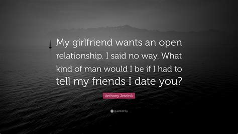 Anthony Jeselnik Quote “my Girlfriend Wants An Open Relationship I