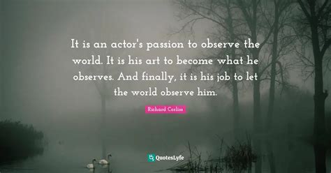 It Is An Actor S Passion To Observe The World It Is His Art To Become