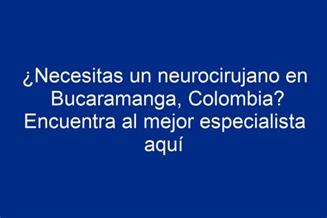 Necesitas Un Neurocirujano En Bucaramanga Colombia Encuentra Al