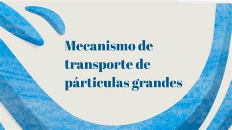 Mecanismos de transporte de particulas grandes by Doménica Díaz on Prezi