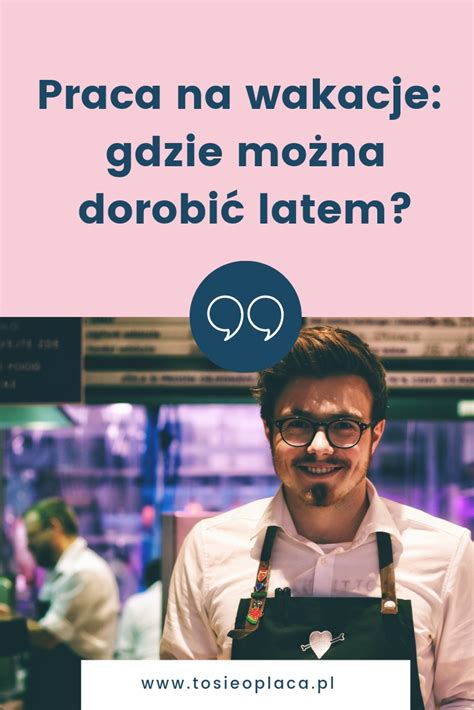 Praca Na Wakacje Gdzie Dorobi Latem To Si Op Aca Blog