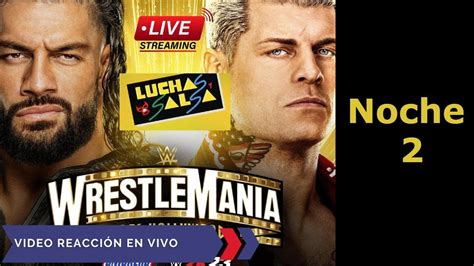 Wwe Wrestlemania 39 Noche 2 En Vivo Transmisión Y Video Reacción De