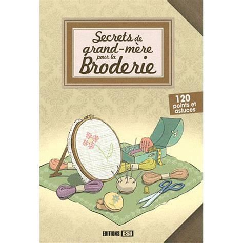 Secrets de grand mère pour la broderie Cdiscount Librairie