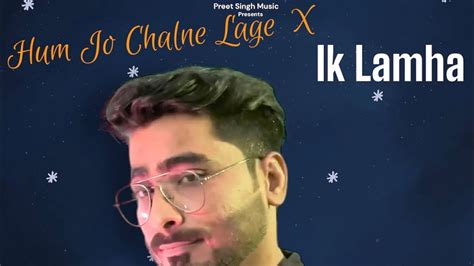 Hum Jo Chalne Lage X Ik Lamha Preet Singh Diwali Special New