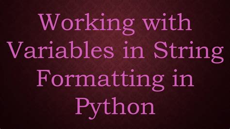 Working With Variables In String Formatting In Python Youtube