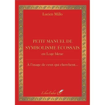 Petit manuel de symbolisme écossais en loge bleue A l usage de ceux qui