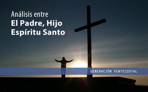 Análisis entre el padre hijo y Espíritu Santo Generación Pentecostal