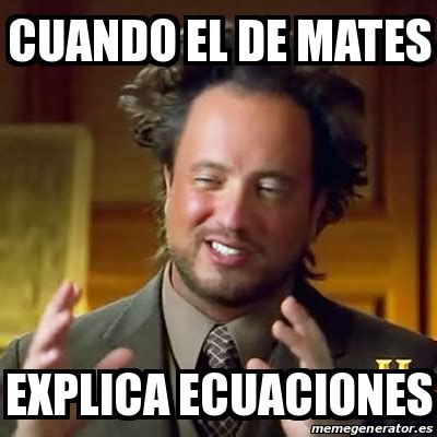 Meme Ancient Aliens Cuando El De Mates Explica Ecuaciones