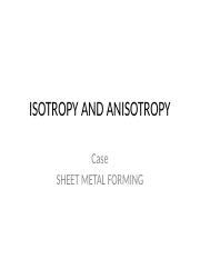 BAHAN KULIAH ISOTROPY AND ANISOTROPY.pptx - ISOTROPY AND ANISOTROPY Case SHEET METAL FORMING ...