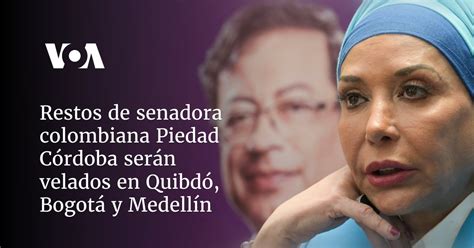 Restos De Senadora Colombiana Piedad C Rdoba Ser N Velados En Quibd