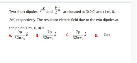 Two short dipoles pk and ž k are located 0 0 0 and 1 m o 2m