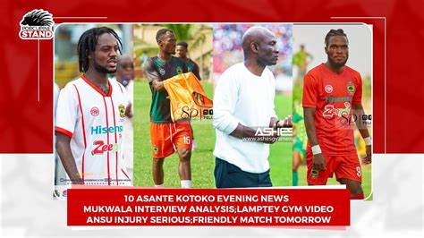 9 Asante Kotoko Evening News Lamptey Gym Video Ansu Injury Serious