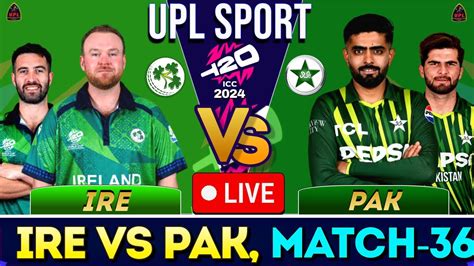 🔴 Live Ire Vs Pak Live 36th T20 Match Pakistan Vs Ireland Live Scores And Commentary Live