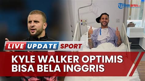 Cedera Mulai Pulih Kyle Walker Optimis Bisa Perkuat Timnas Inggris Di