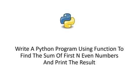 Write A Python Program Using Function To Find The Sum Of First N Even Numbers And Print The