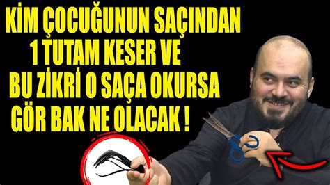 KİM ÇOCUĞUNUN SAÇINDAN 1 TUTAM KESER VE BU ZİKRİ O SAÇA OKURSA GÖR BAK