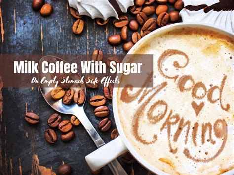 Milk Coffee With Sugar On Empty Stomach Dangerous Side Effects Of