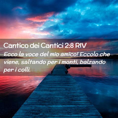 Cantico Dei Cantici 2 8 RIV Ecco La Voce Del Mio Amico Eccolo Che Viene