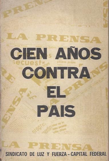 Cien A Os Contra El Pa S El Peronismo En Sus Fuentes