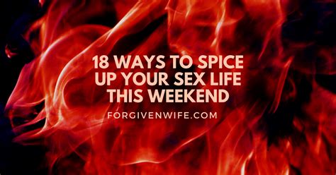 18 Ways To Spice Up Your Sex Life This Weekend The Forgiven Wife