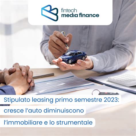 Stipulato Leasing Primo Semestre 2023 Cresce Lauto Diminuiscono L