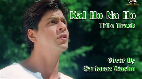 Kal Ho Na Ho Title Track Sonu Nigam Sarfaraz Wasim Shah Rukh Khan Lyrical Cover Video