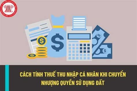 Cách Tính Tiền Thuế Thu Nhập Cá Nhân Khi Chuyển Nhượng Quyền Sử Dụng