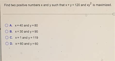 Solved Find Two Positive Numbers X And Y Such That X Y And Xy