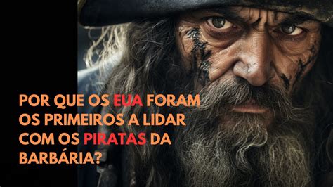 Por Que os EUA Foram os Primeiros a Lidar os Piratas da Barbária