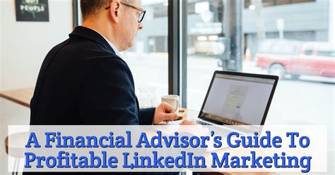 A Financial Advisors Guide To Profitable Linkedin Marketing Advisor