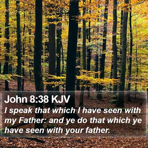 John 8:38 KJV - I speak that which I have seen with my Father: