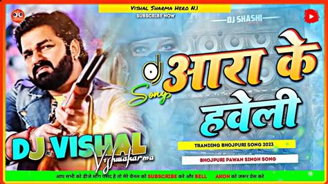 आरा के हवेली Ara Ke Haweli Pa Aa Jaiha Dj Song Pawan Singh Bhojpuri