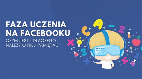 Faza Uczenia Si Na Facebooku Czym Jest I Dlaczego Nale Y O Niej