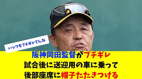 阪神岡田監督がブチギレ 試合後に送迎用の車に乗って後部座席に帽子たたきつける【プロ野球5chなんj反応集】 Youtube