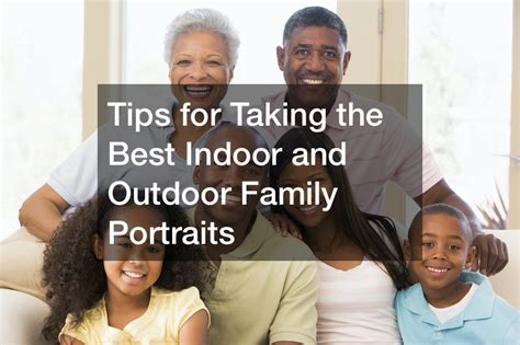 Tips for Taking the Best Indoor and Outdoor Family Portraits - Outdoor Family Portraits