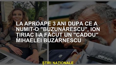 La Aproape Ani Dup Ce A Numit O Buzz Ion Iriac A F Cut Un