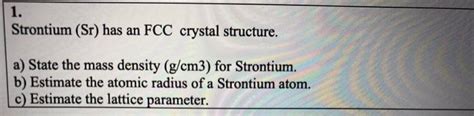 Solved 1 Strontium Sr Has An Fcc Crystal Structure A